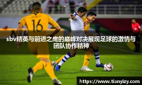 6T体育sbv精英与前进之鹰的巅峰对决展现足球的激情与团队协作精神